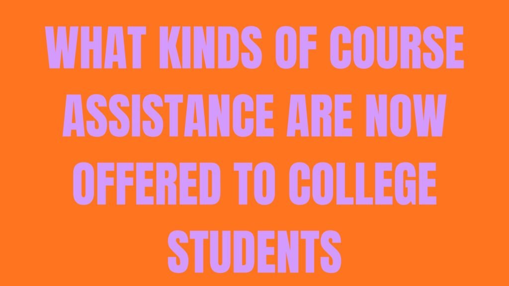 What Kinds of Course Assistance Are Now Offered to College Students