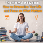 The Minimalist Student: How to Streamline Your Life and Focus on What Matters