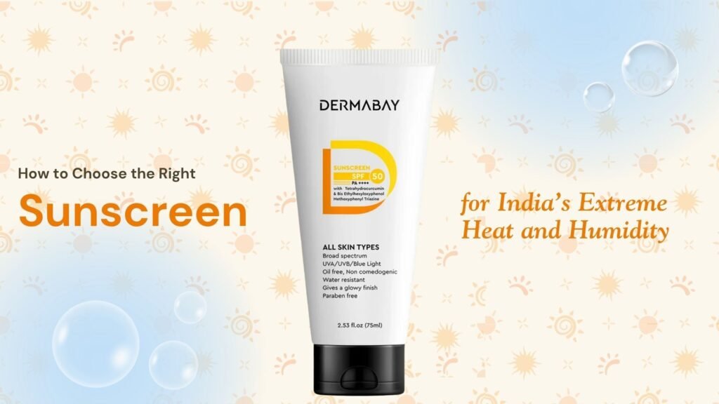 How to Choose the Right Sunscreen for India’s Extreme Heat and Humidity